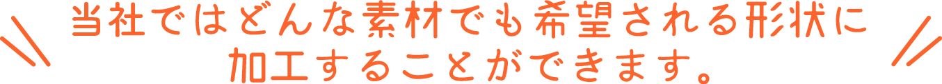 Koyoではどんな素材での希望される形状に加工することができます。