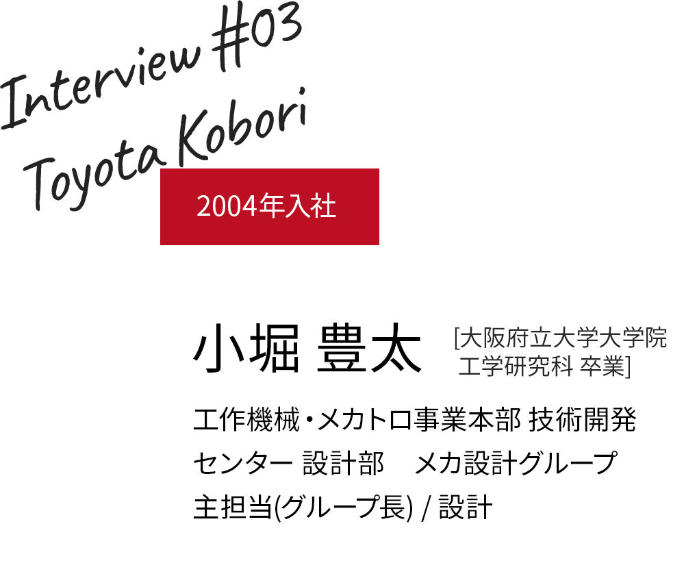 2004年入社 小堀 豊太 設計部/職種/主担当(グループ長)