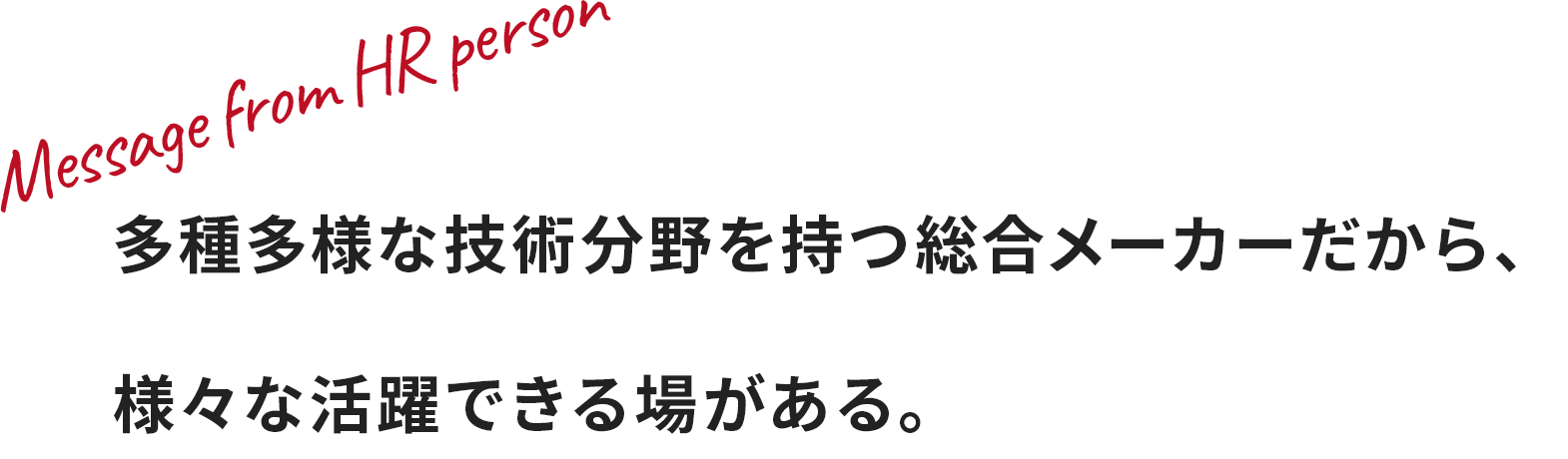 多種多様な技術分野を持つ総合メーカーだから、様々な活躍できる場がある。